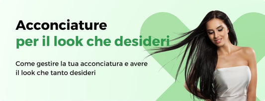CAPELLI E ACCONCIATURE: COME AVERE IL LOOK CHE DESIDERI